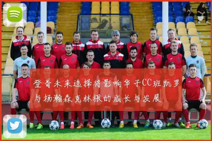登哥未来选择将影响华子CC班凯罗与杨瀚森克林根的成长与发展