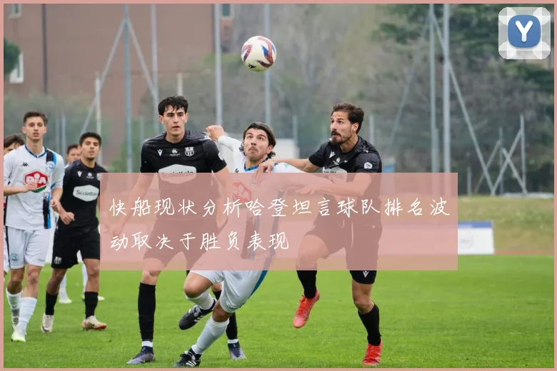 快船现状分析哈登坦言球队排名波动取决于胜负表现